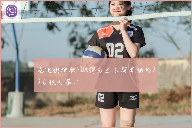 恩比德蝉联NBA得分王东契奇场均33分位列第二