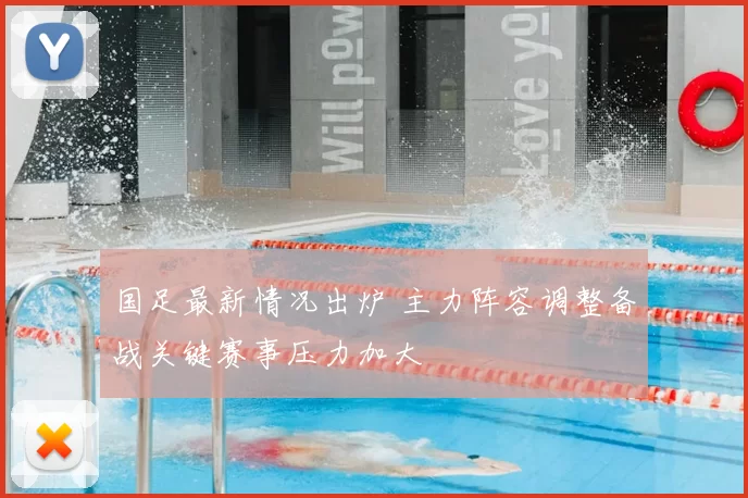 国足最新情况出炉 主力阵容调整备战关键赛事压力加大