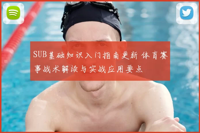 SUB基础知识入门指南更新 体育赛事战术解读与实战应用要点
